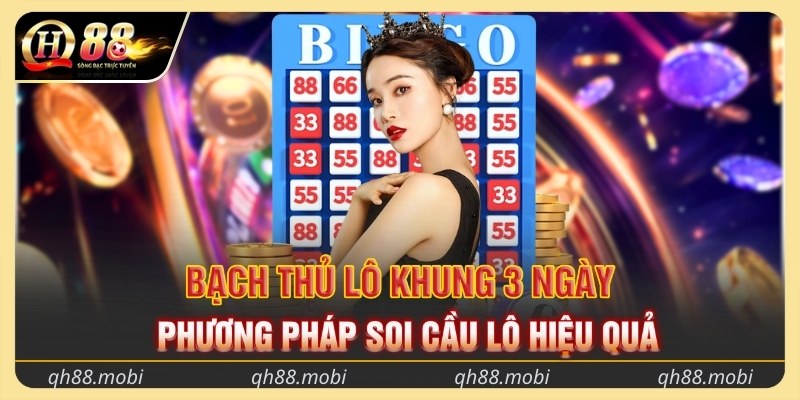 Bạch thủ lô khung 3 ngày - Phương pháp soi cầu lô hiệu quả