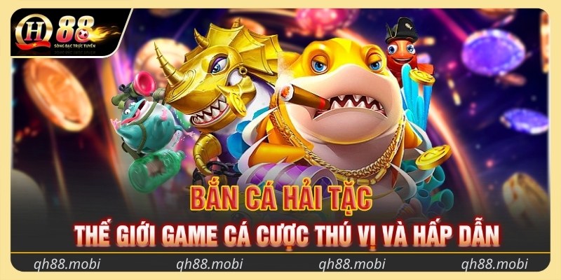 Bắn cá hải tặc – Thế giới game cá cược thú vị và hấp dẫn