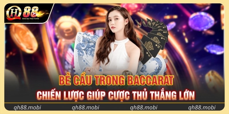 Bẻ cầu trong Baccarat – Chiến lược giúp cược thủ thắng lớn