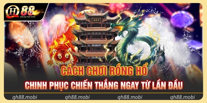 Cách chơi rồng hổ chinh phục chiến thắng ngay từ lần đầu