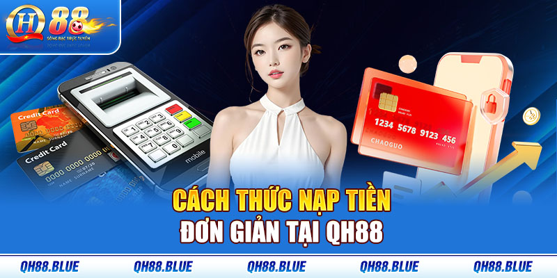 Cách thức nạp tiền đơn giản tại QH88