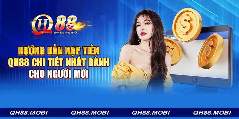 Hướng dẫn nạp tiền QH88 chi tiết nhất dành cho người mới