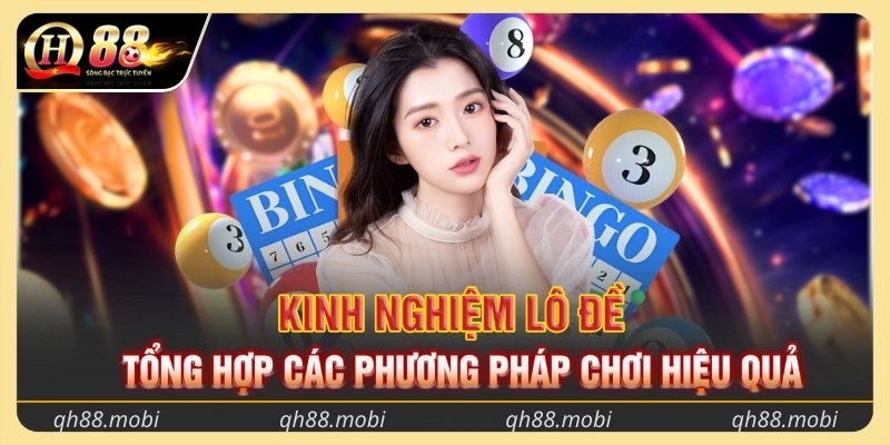 Kinh nghiệm lô đề - Tổng hợp các phương pháp chơi hiệu quả