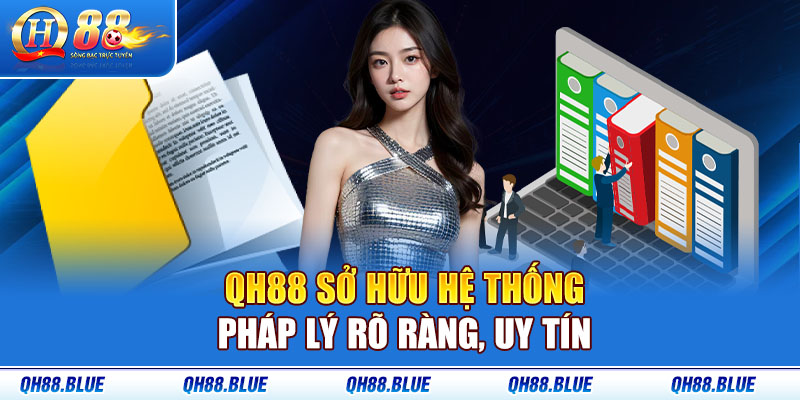 QH88 sở hữu hệ thống pháp lý rõ ràng, uy tín