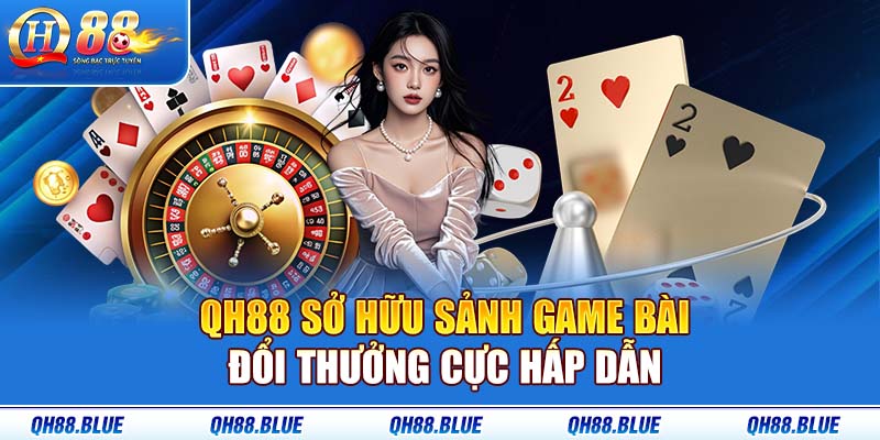 QH88 sở hữu sảnh game bài đổi thưởng cực hấp dẫn